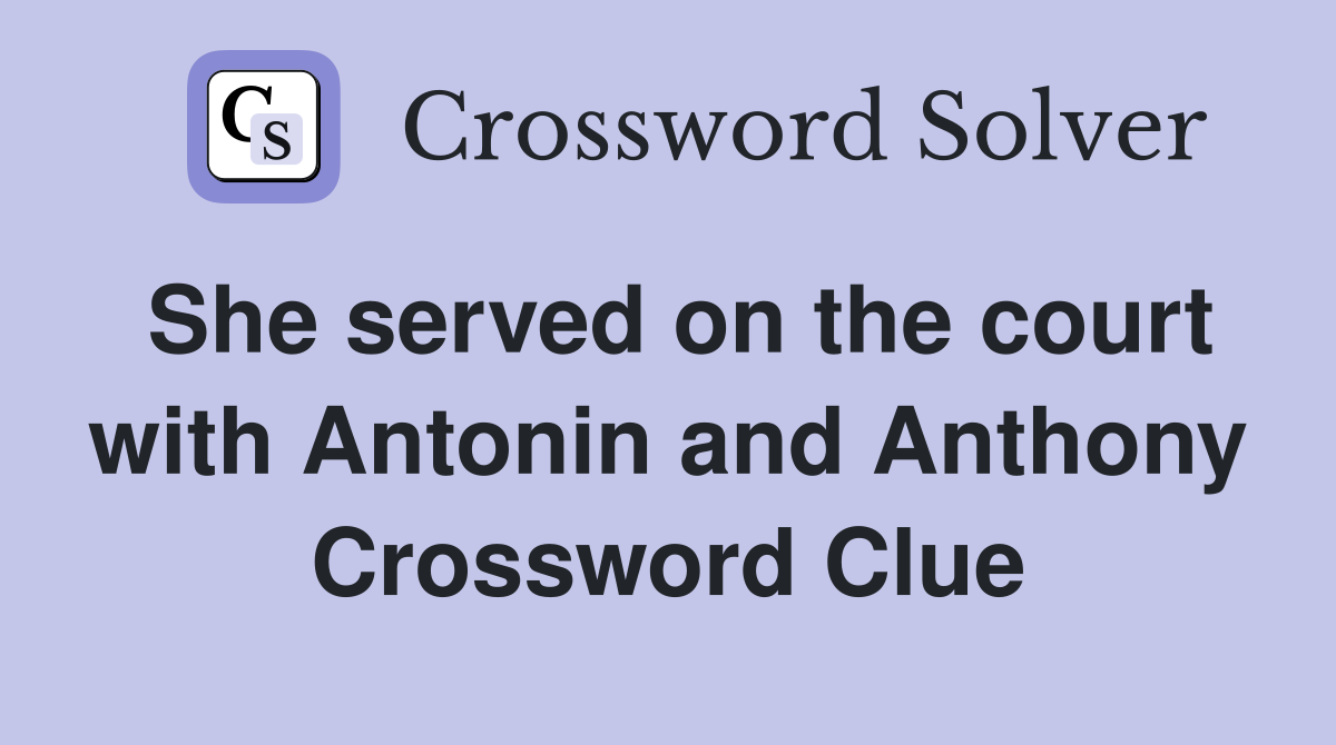 She served on the court with Antonin and Anthony Crossword Clue