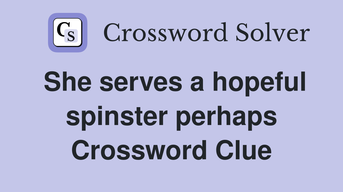 She serves a hopeful spinster perhaps Crossword Clue