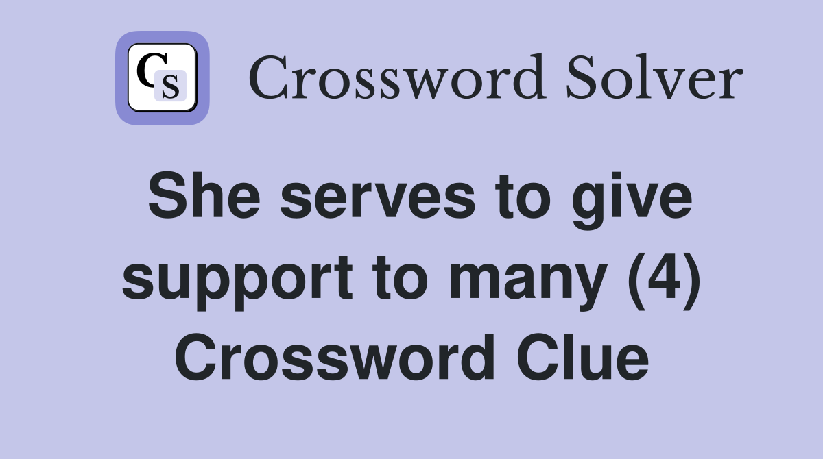 She serves to give support to many (4) Crossword Clue