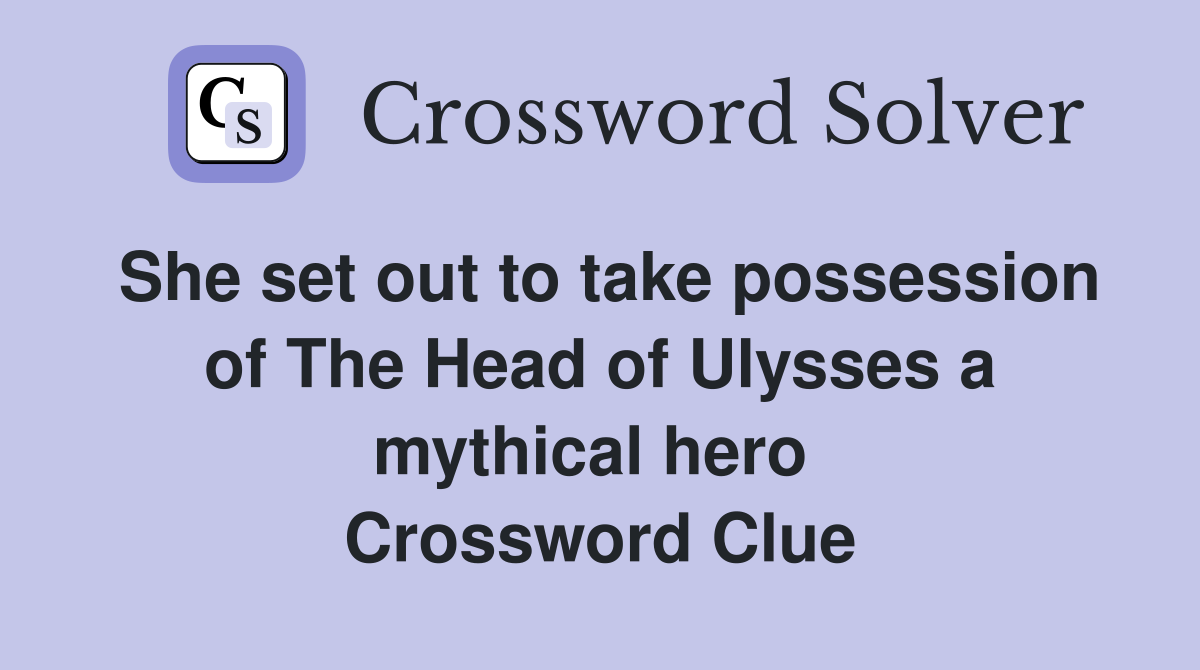 She set out to take possession of The Head of Ulysses a mythical hero  Crossword Clue
