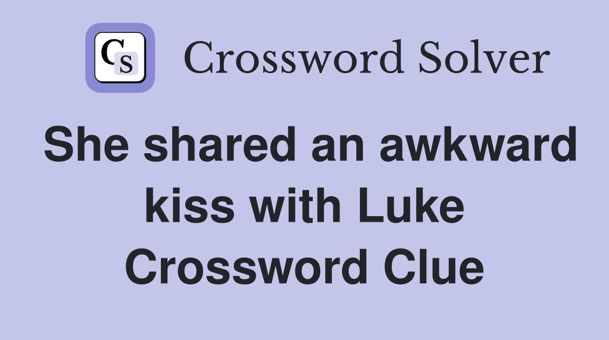 She shared an awkward kiss with Luke Crossword Clue