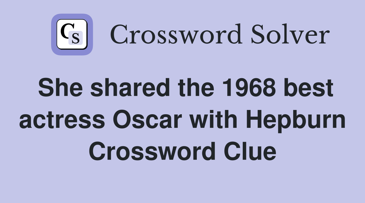 She shared the 1968 best actress Oscar with Hepburn Crossword Clue
