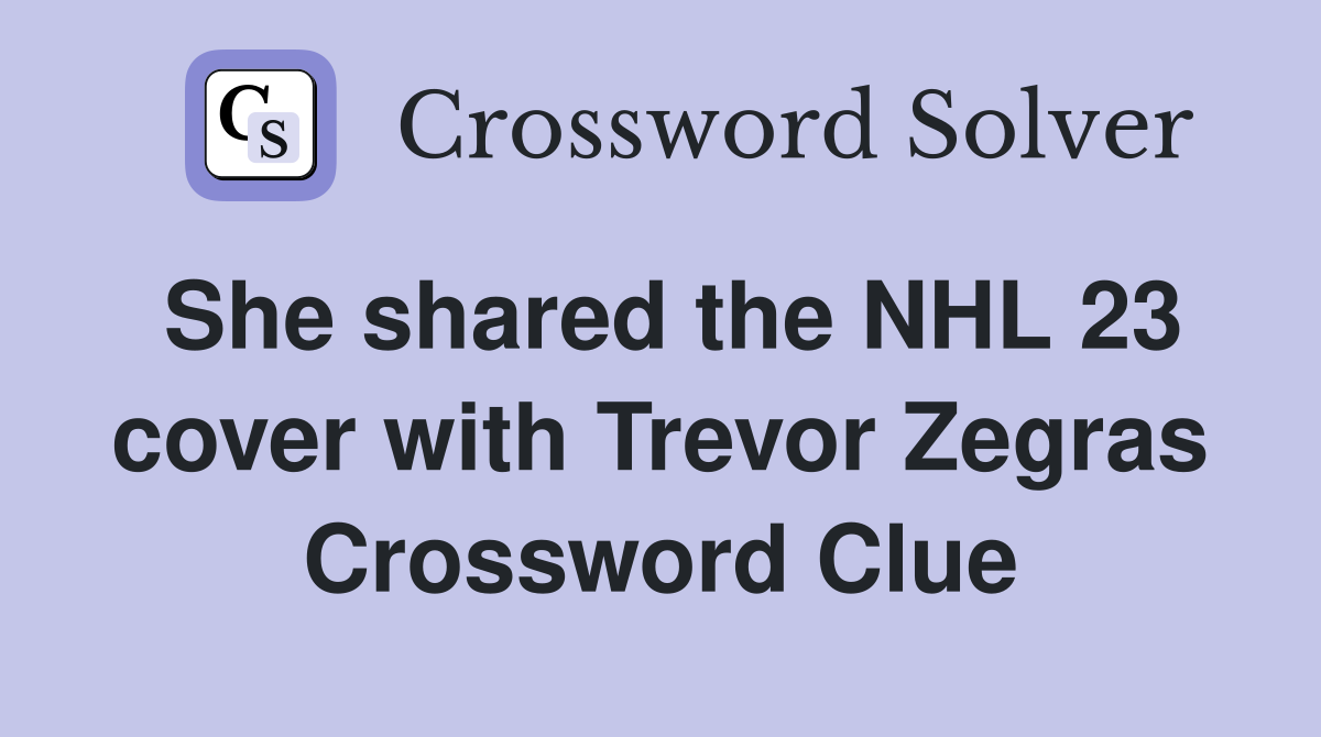 She shared the NHL 23 cover with Trevor Zegras Crossword Clue