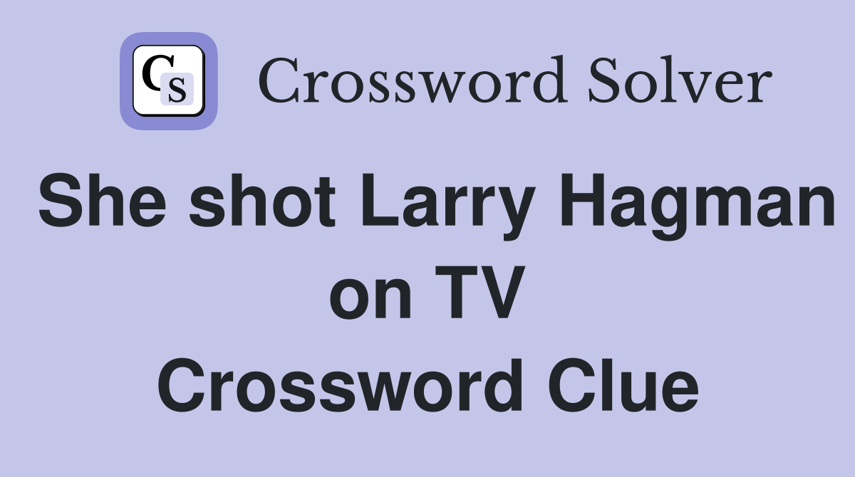 She shot Larry Hagman on TV Crossword Clue