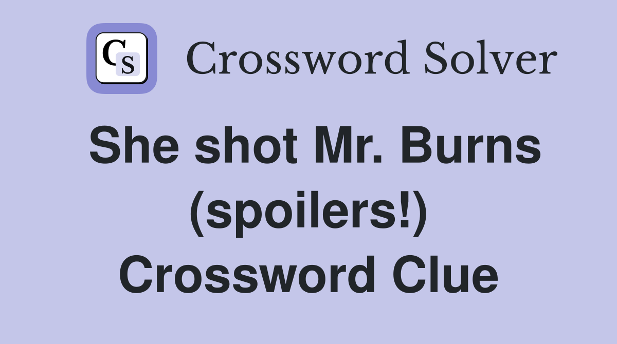 She shot Mr. Burns (spoilers!) Crossword Clue