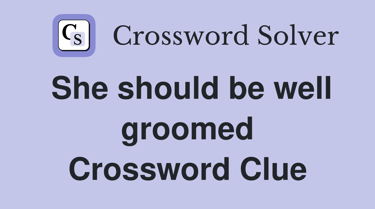 She should be well groomed Crossword Clue