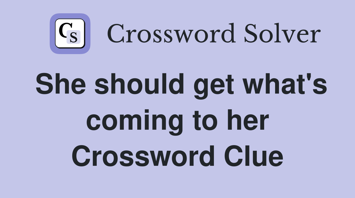 She should get what's coming to her Crossword Clue