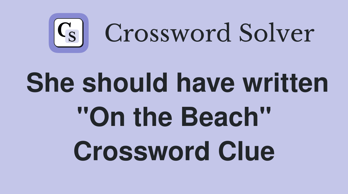 She should have written "On the Beach" Crossword Clue