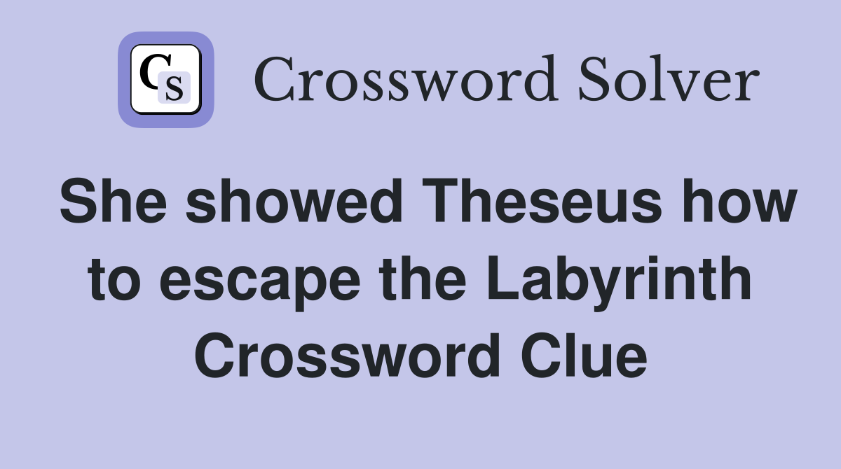 She showed Theseus how to escape the Labyrinth Crossword Clue