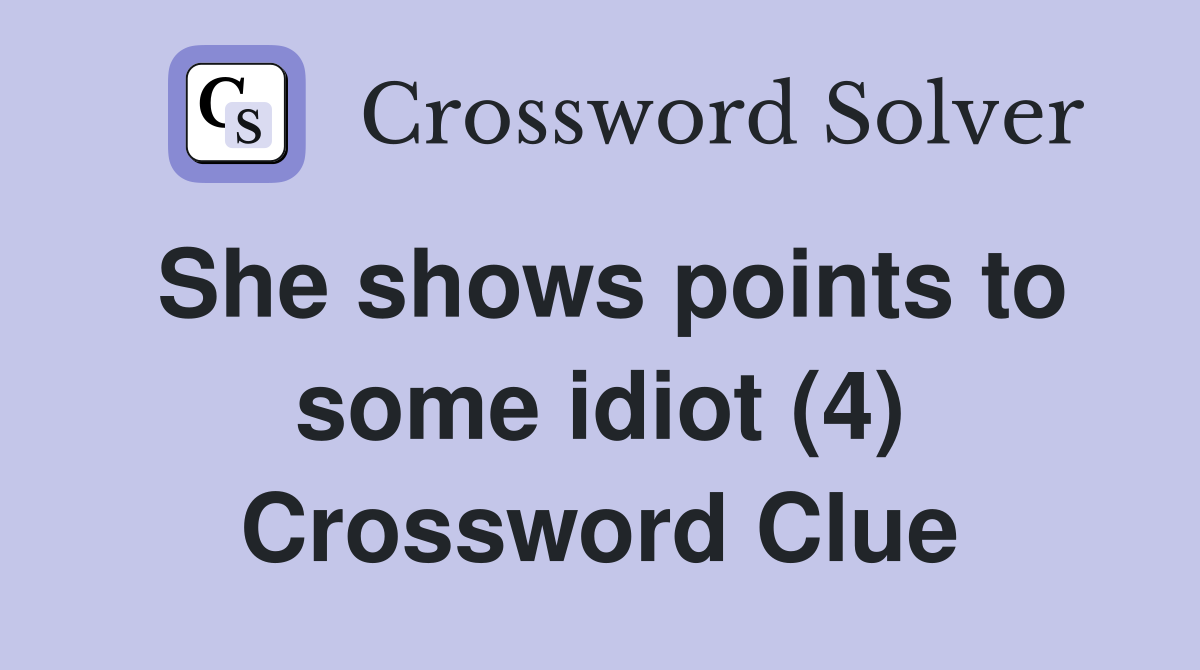 She shows points to some idiot (4) Crossword Clue
