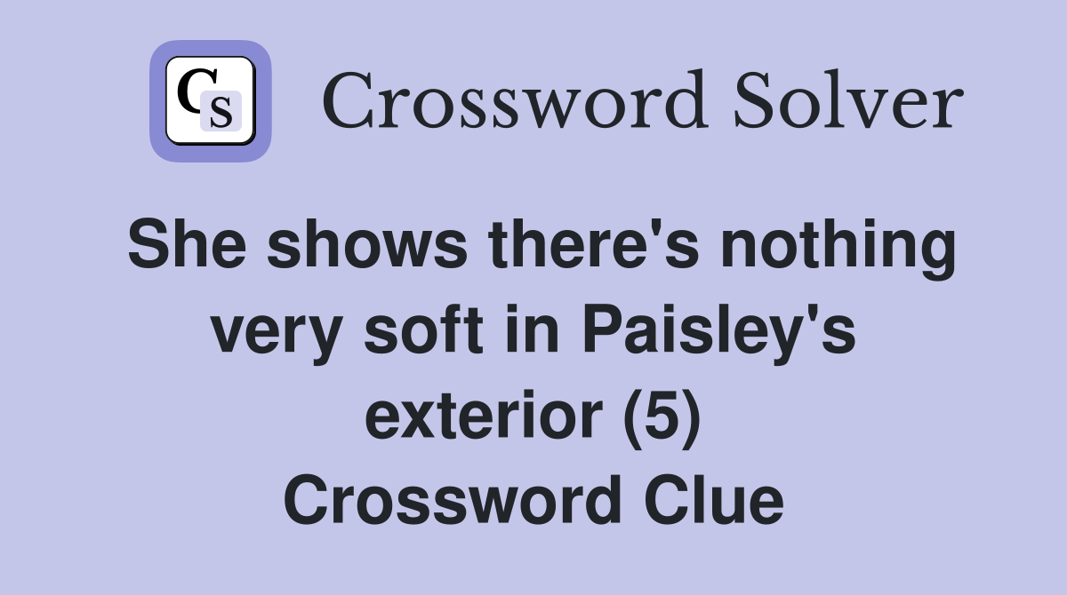 She shows there's nothing very soft in Paisley's exterior (5) Crossword Clue