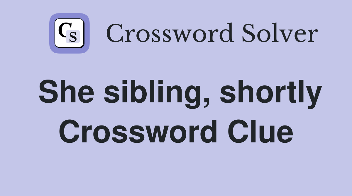 She sibling, shortly Crossword Clue