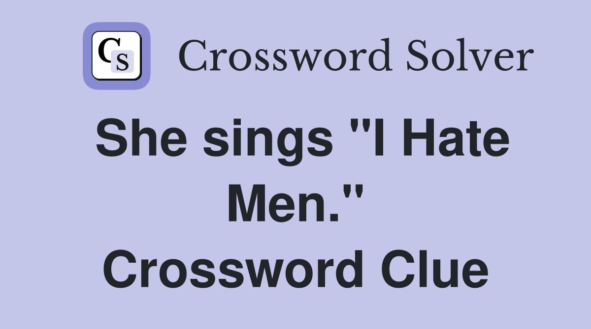 She sings "I Hate Men." Crossword Clue