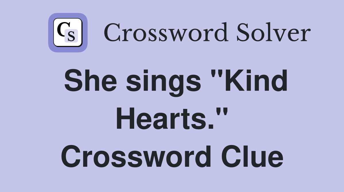 She sings "Kind Hearts." Crossword Clue