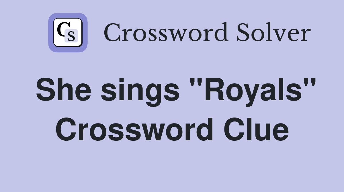 She sings "Royals" Crossword Clue