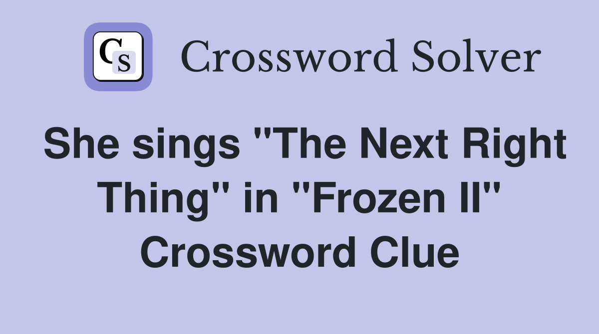 She sings "The Next Right Thing" in "Frozen II" Crossword Clue
