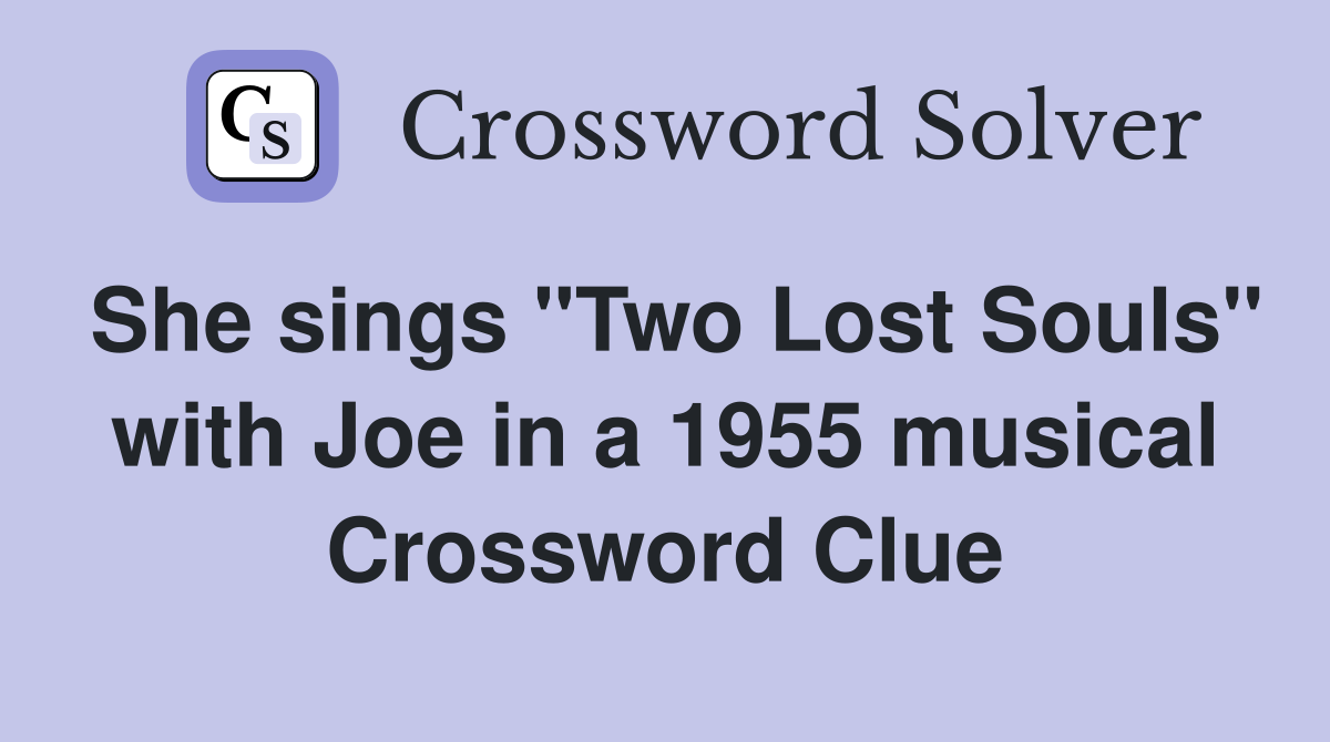 She sings "Two Lost Souls" with Joe in a 1955 musical Crossword Clue