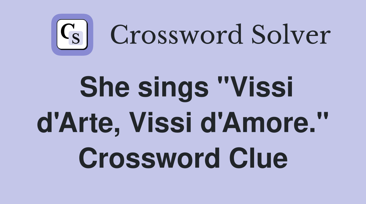 She sings "Vissi d'Arte, Vissi d'Amore." Crossword Clue