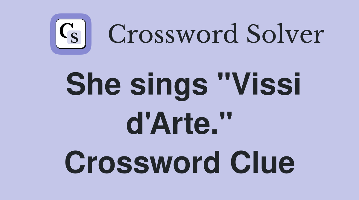 She sings "Vissi d'Arte." Crossword Clue