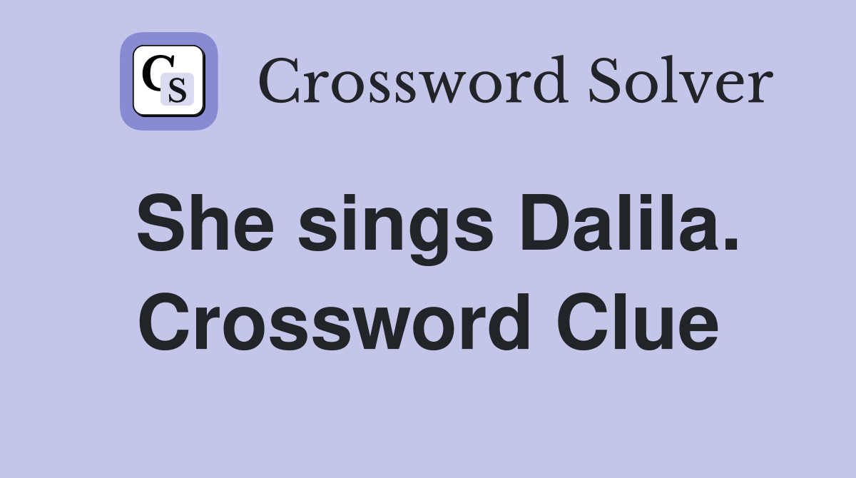 She sings Dalila. Crossword Clue