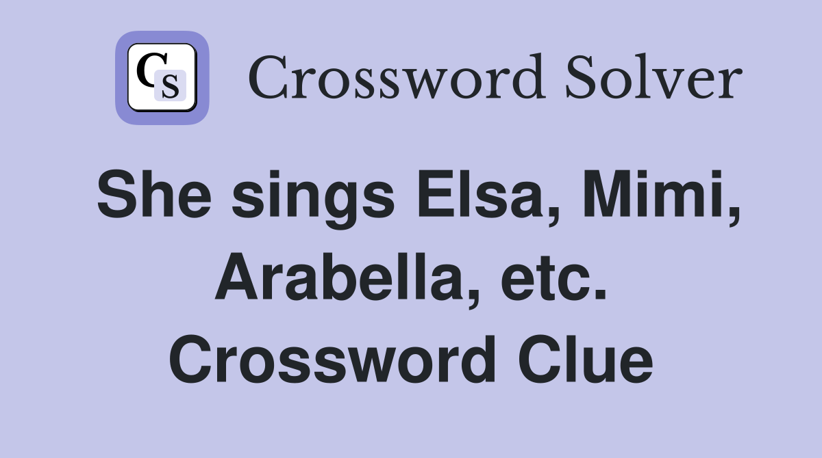 She sings Elsa, Mimi, Arabella, etc. Crossword Clue