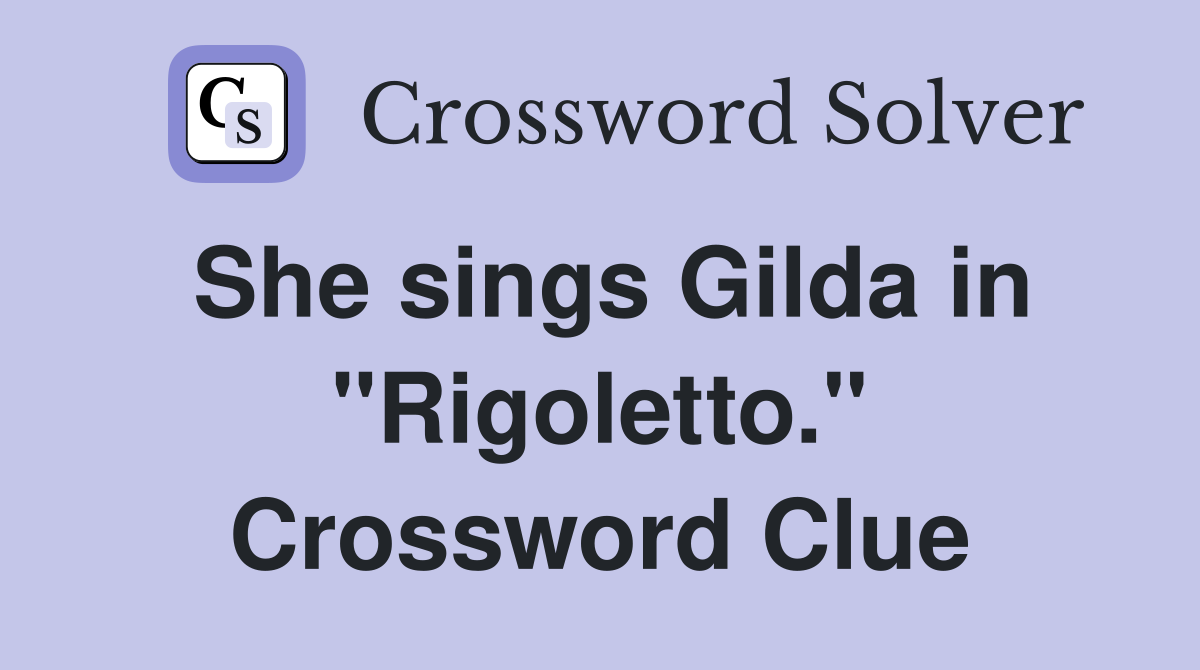 She sings Gilda in "Rigoletto." Crossword Clue