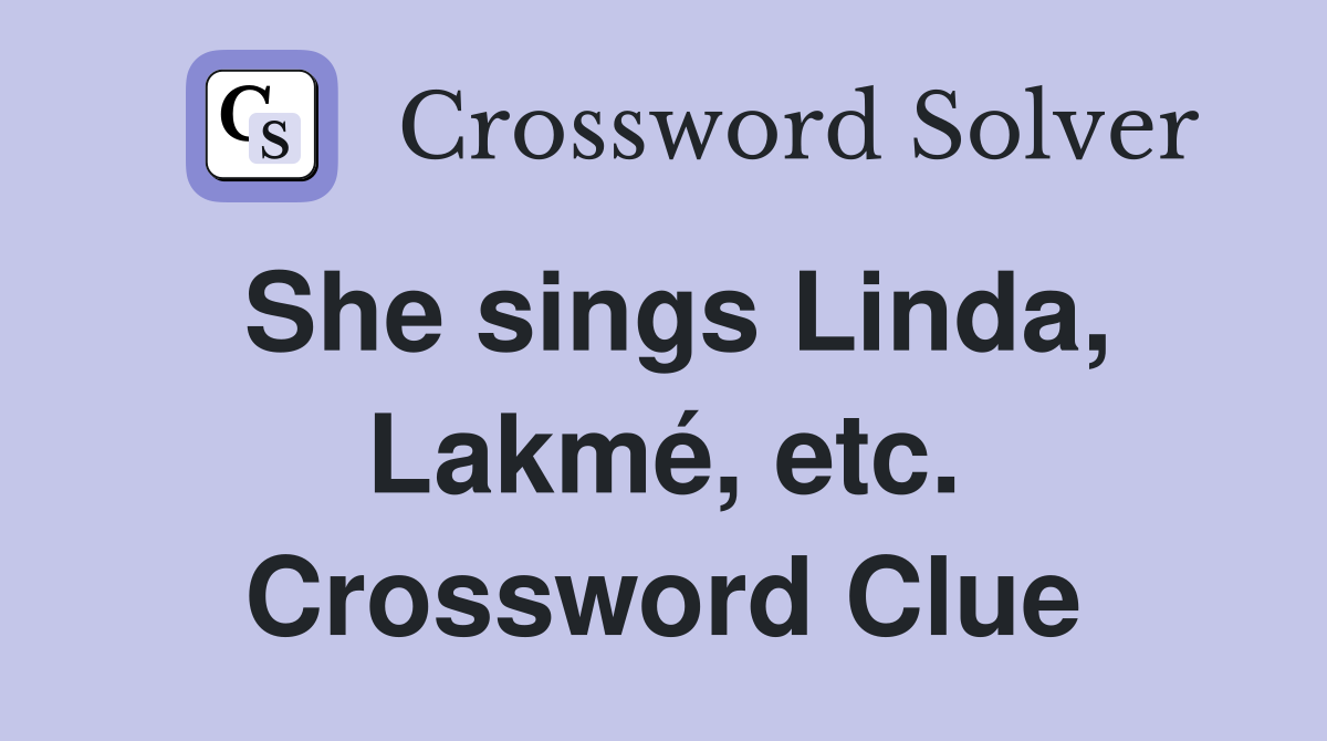 She sings Linda, Lakmé, etc. Crossword Clue