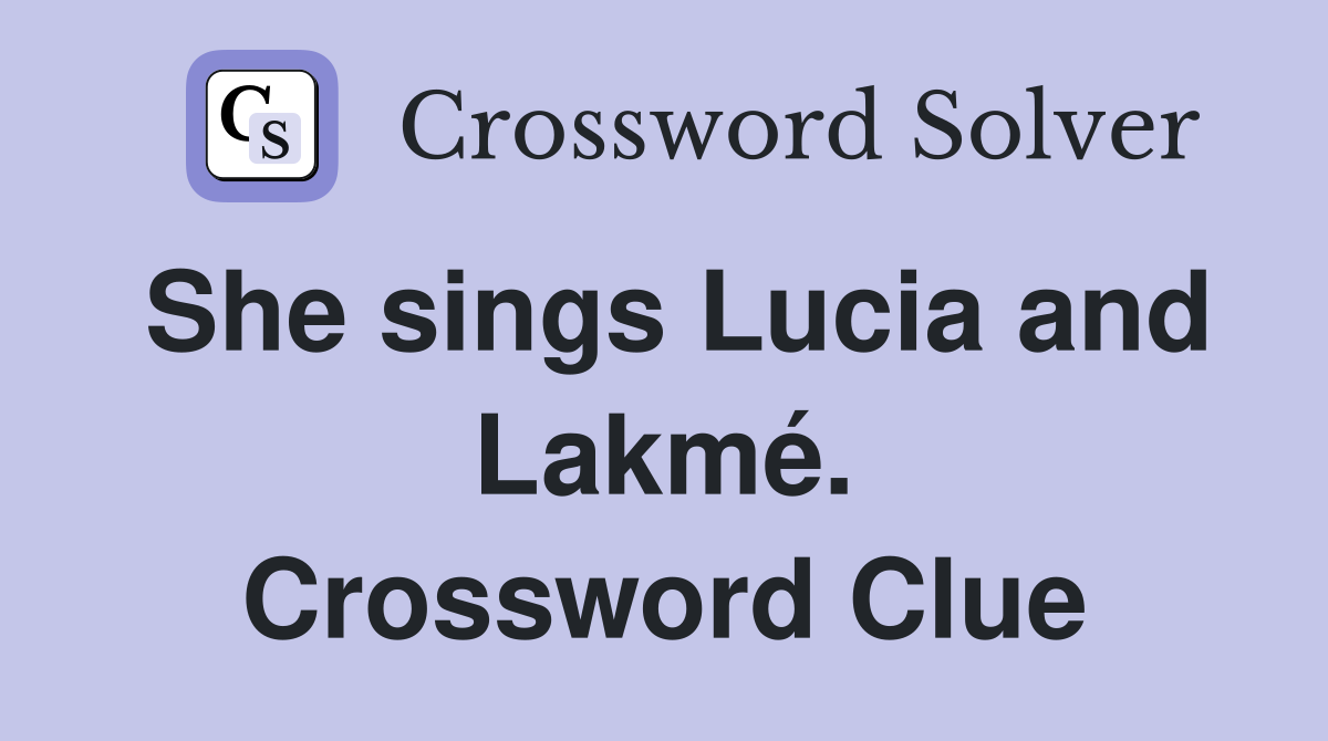 She sings Lucia and Lakmé. Crossword Clue