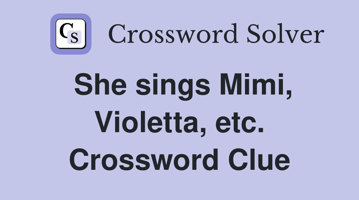 She sings Mimi, Violetta, etc. Crossword Clue