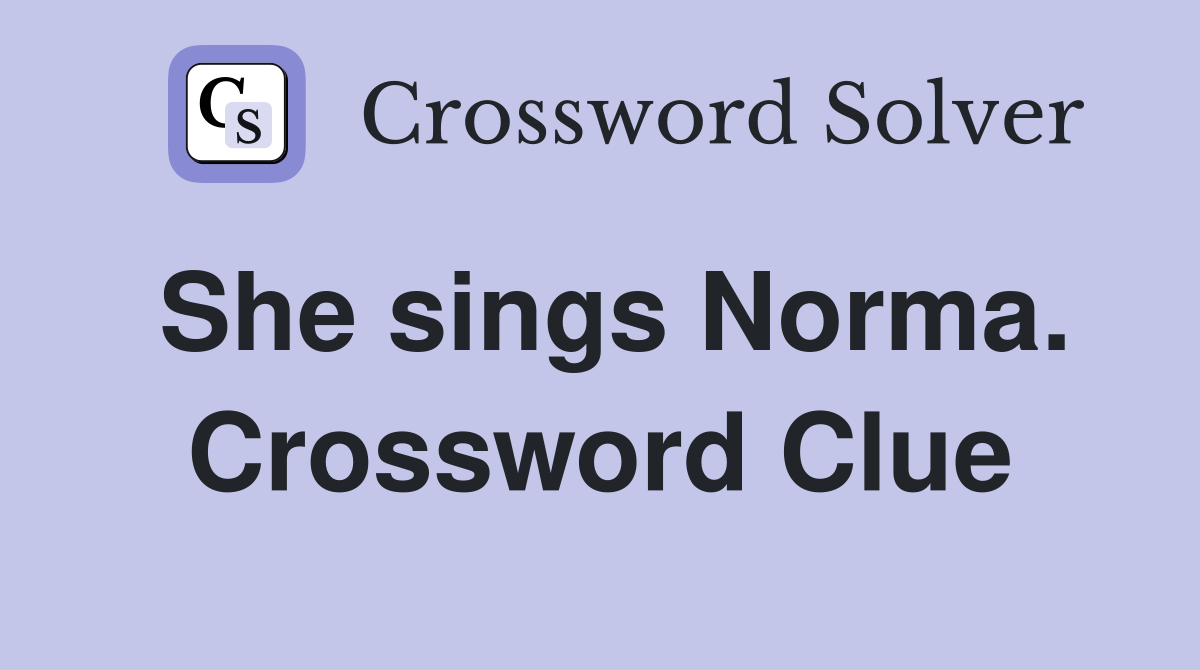 She sings Norma. Crossword Clue