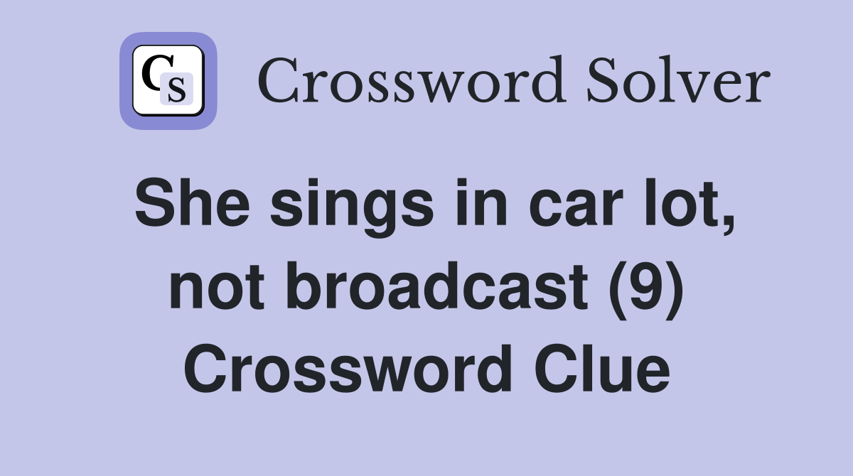 She sings in car lot, not broadcast (9) Crossword Clue