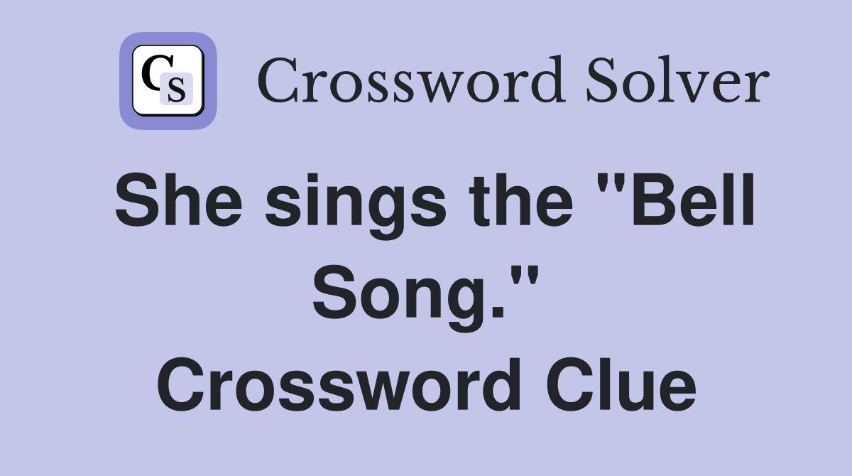 She sings the "Bell Song." Crossword Clue