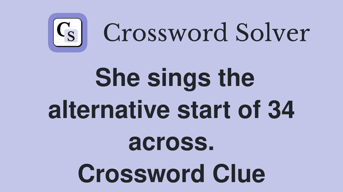 She sings the alternative start of 34 across. Crossword Clue