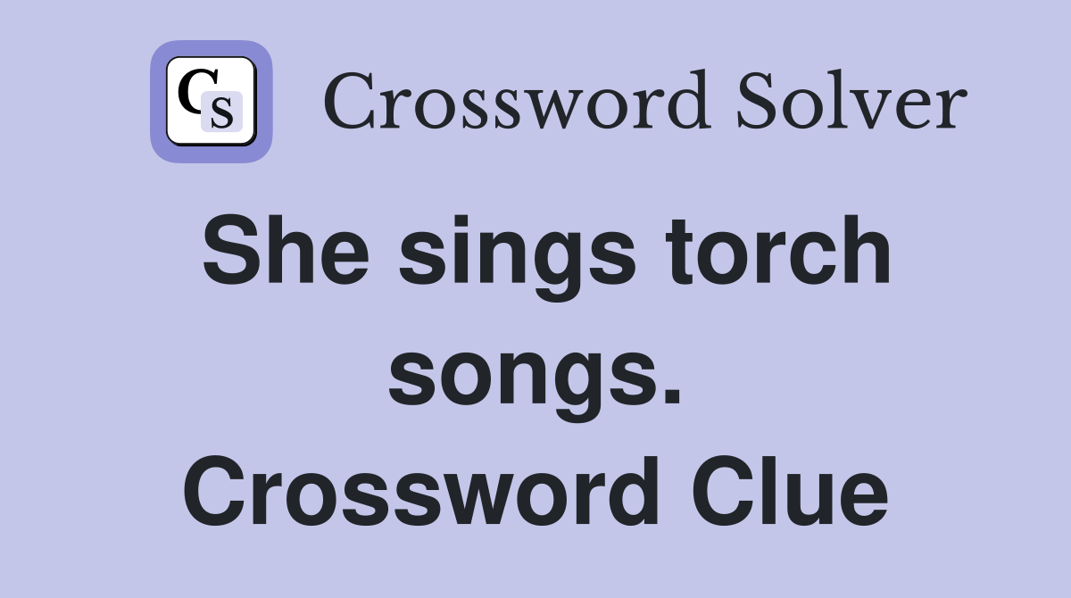She sings torch songs. Crossword Clue