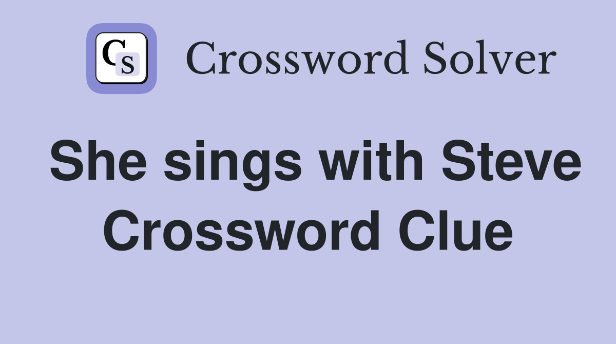 She sings with Steve Crossword Clue