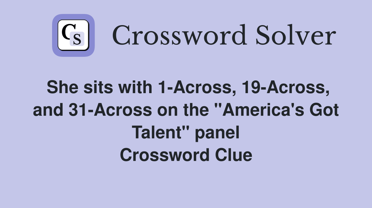 She sits with 1-Across, 19-Across, and 31-Across on the "America's Got Talent" panel Crossword Clue