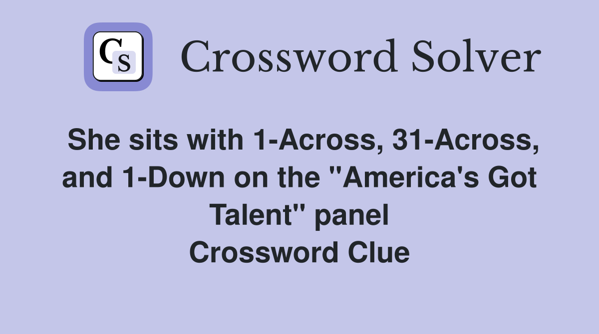 She sits with 1-Across, 31-Across, and 1-Down on the "America's Got Talent" panel Crossword Clue