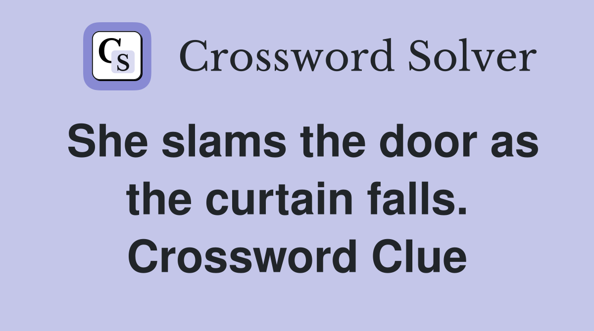 She slams the door as the curtain falls. Crossword Clue
