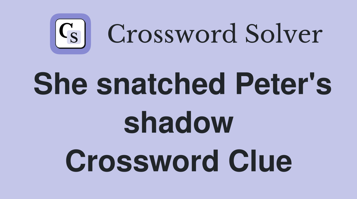 She snatched Peter's shadow Crossword Clue