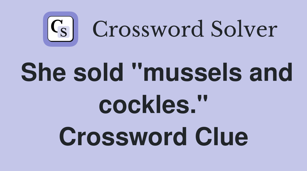 She sold "mussels and cockles." Crossword Clue