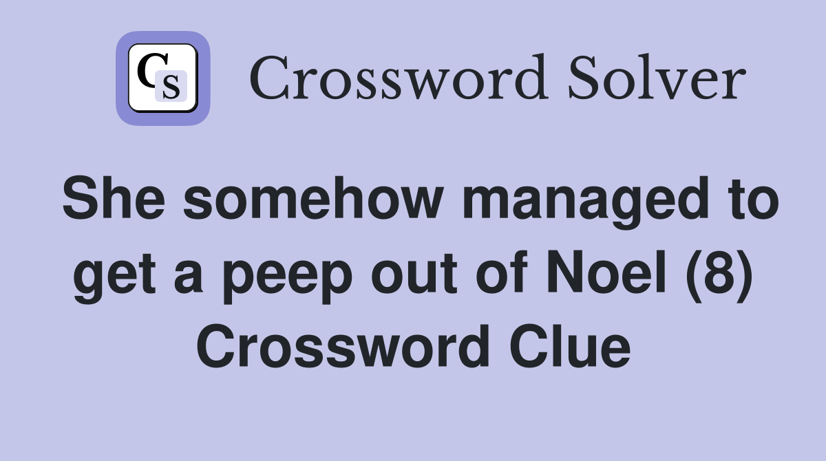 She somehow managed to get a peep out of Noel (8) Crossword Clue