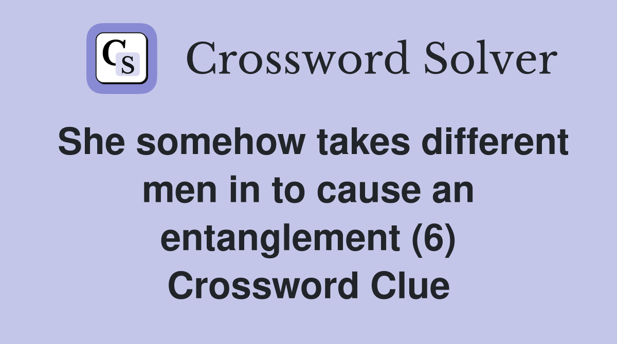 She somehow takes different men in to cause an entanglement (6) Crossword Clue