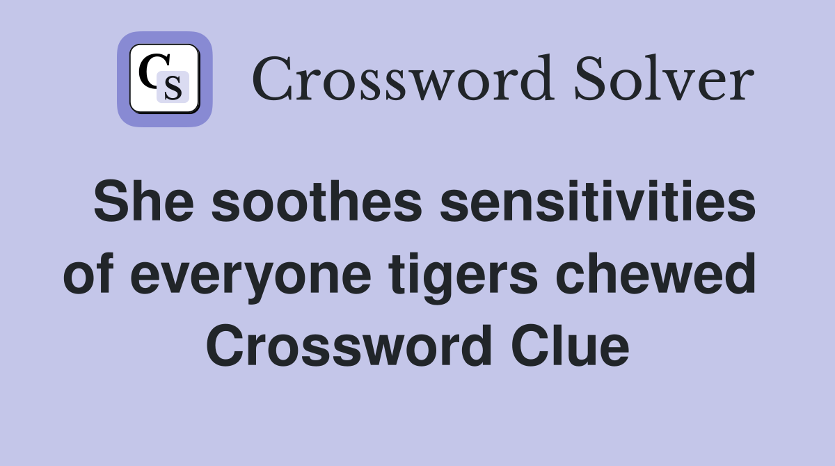 She soothes sensitivities of everyone tigers chewed  Crossword Clue