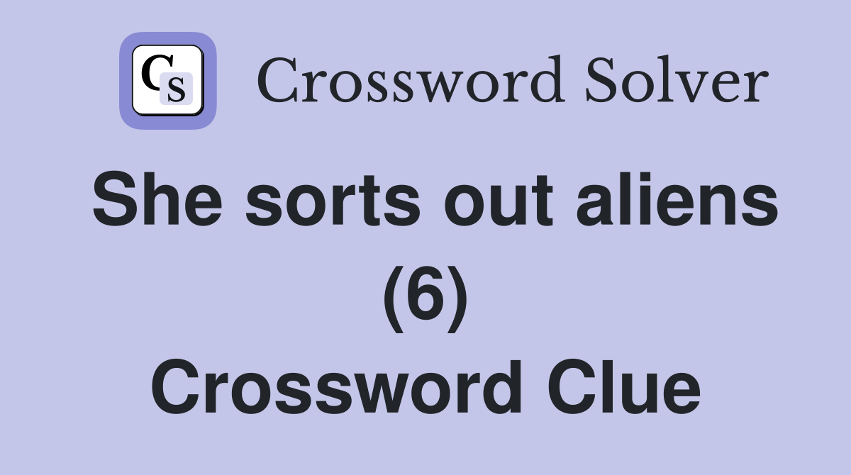 She sorts out aliens (6) Crossword Clue