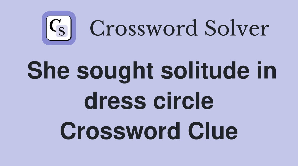 She sought solitude in dress circle Crossword Clue