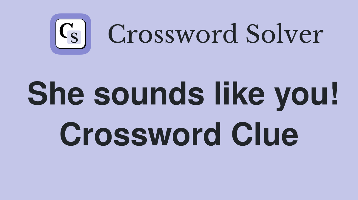 She sounds like you! Crossword Clue