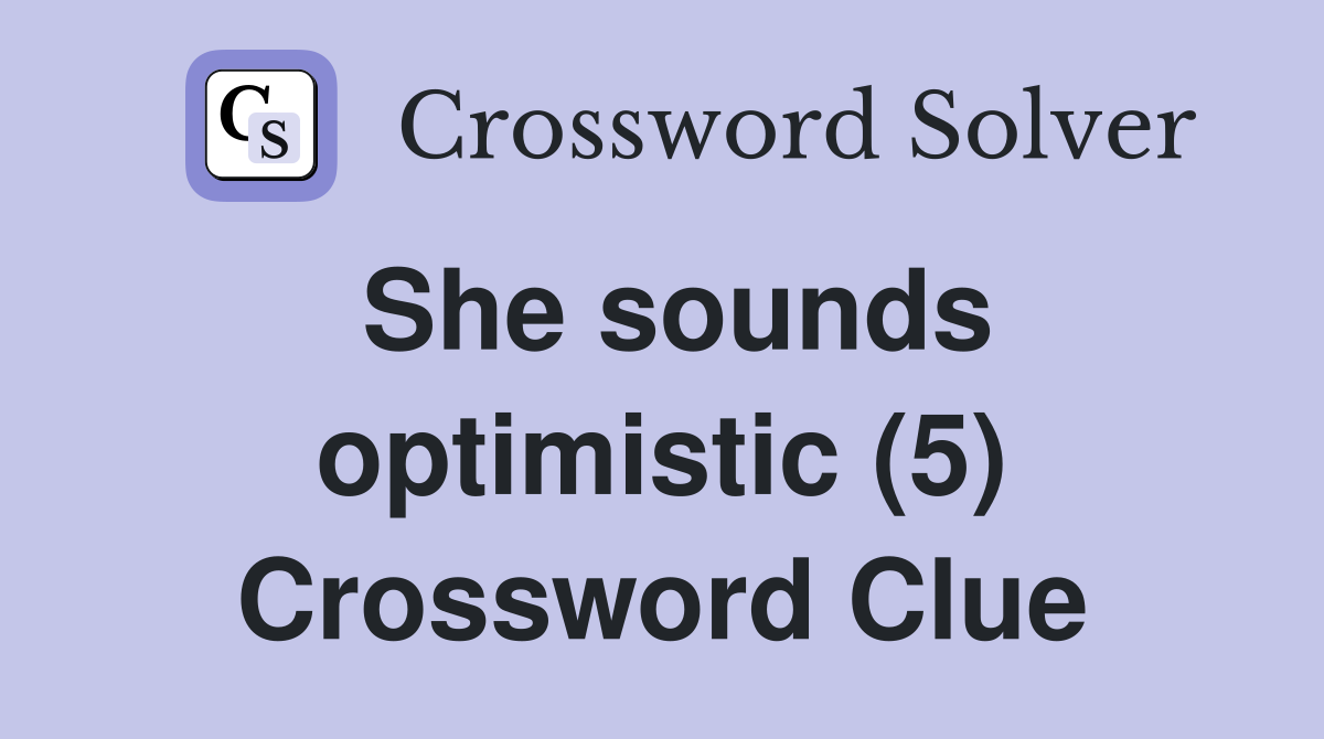 She sounds optimistic (5) Crossword Clue