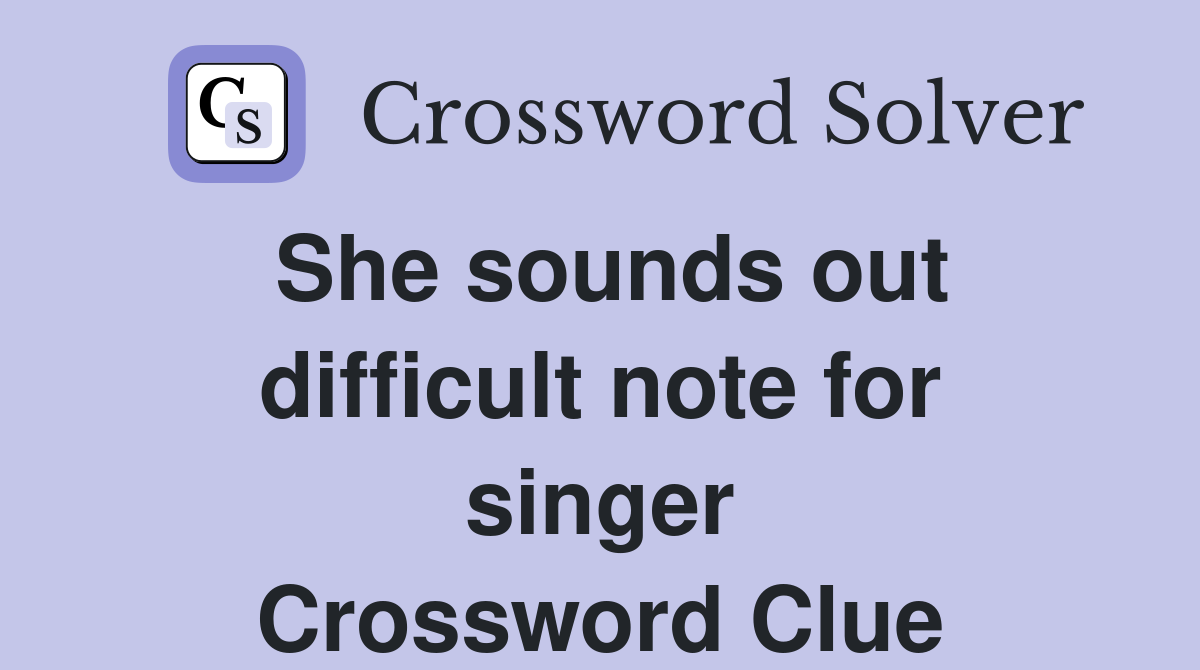 She sounds out difficult note for singer Crossword Clue