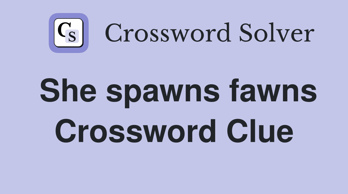She spawns fawns Crossword Clue