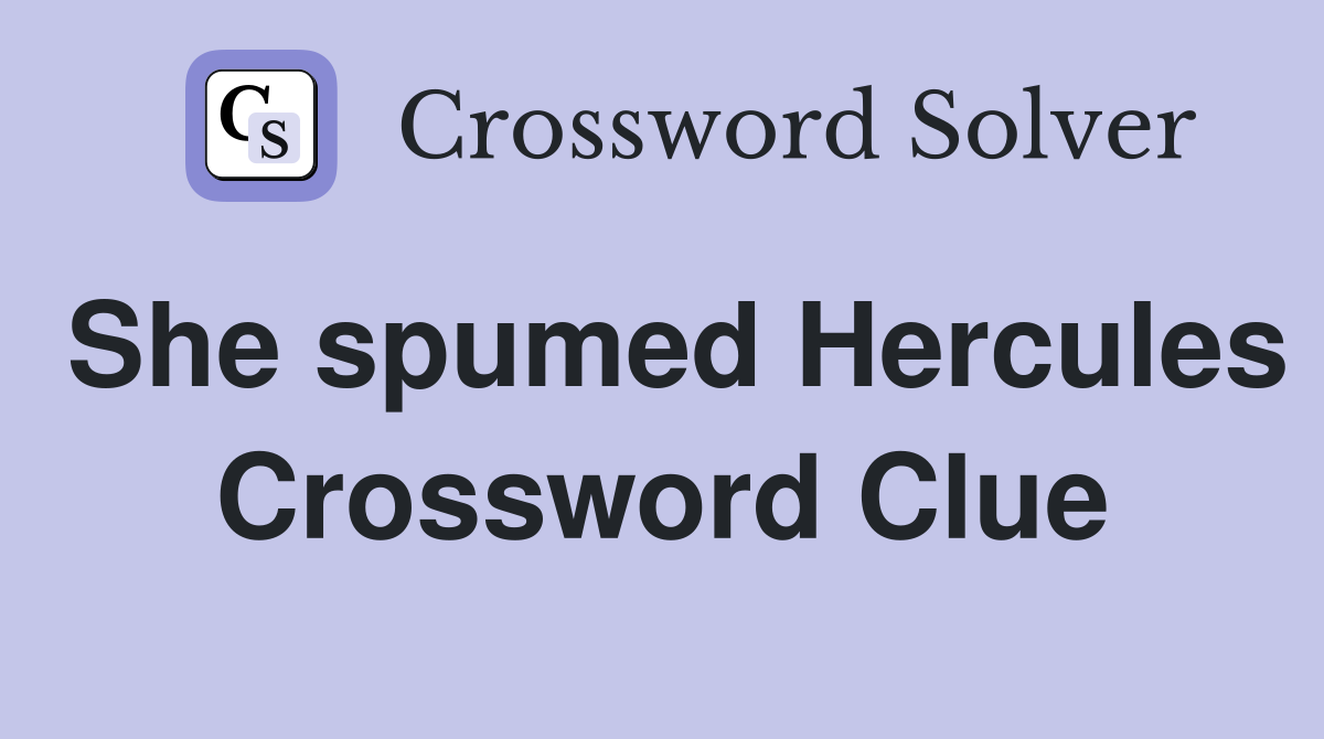 She spumed Hercules Crossword Clue